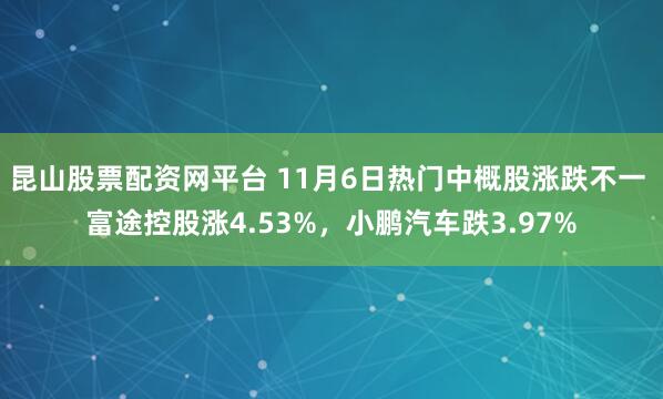 昆山股票配资网平台 11月6日热门中概股涨跌不一 富途控股涨4.53%,小鹏汽车跌3.97%