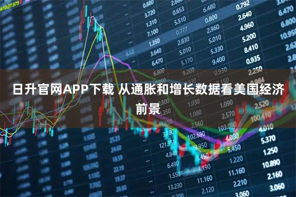 日升官网APP下载 从通胀和增长数据看美国经济前景
